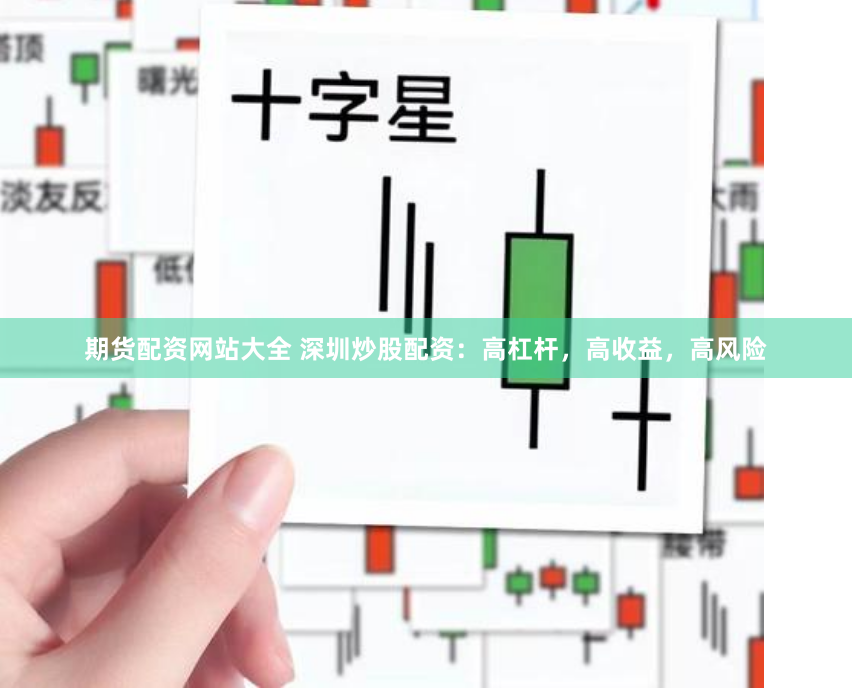 期货配资网站大全 深圳炒股配资：高杠杆，高收益，高风险