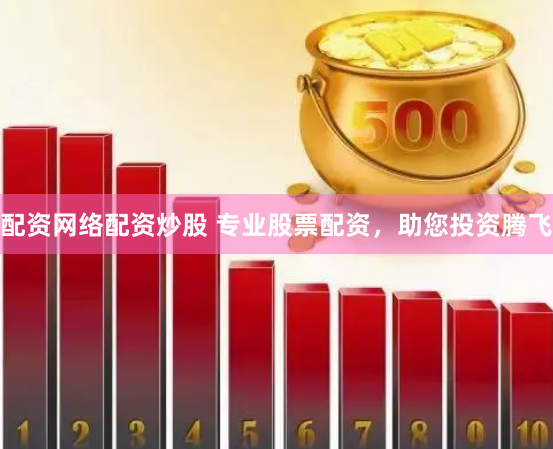 配资网络配资炒股 专业股票配资，助您投资腾飞